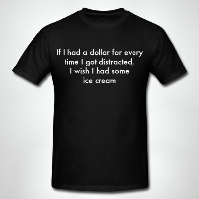 If I Had A Dollar For Every Time I Got Distracted T-Shirt
